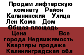 Продам лифтерскую комнату › Район ­ Калининский › Улица ­ Лен Кома › Дом ­ 40   › Общая площадь ­ 17 › Цена ­ 1 500 000 - Все города Недвижимость » Квартиры продажа   . Калининградская обл.,Светловский городской округ 